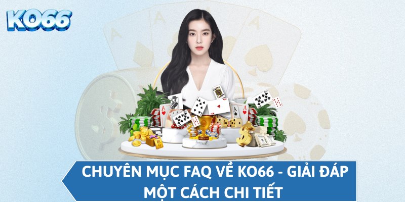 Chuyên mục FAQ về KO66 - Giải đáp một cách chi tiết