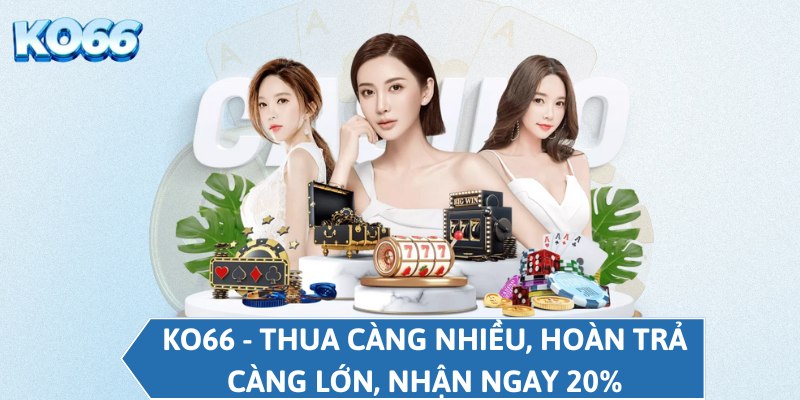 KO66 - Thua Càng Nhiều, Hoàn Trả Càng Lớn, Nhận Ngay 20%